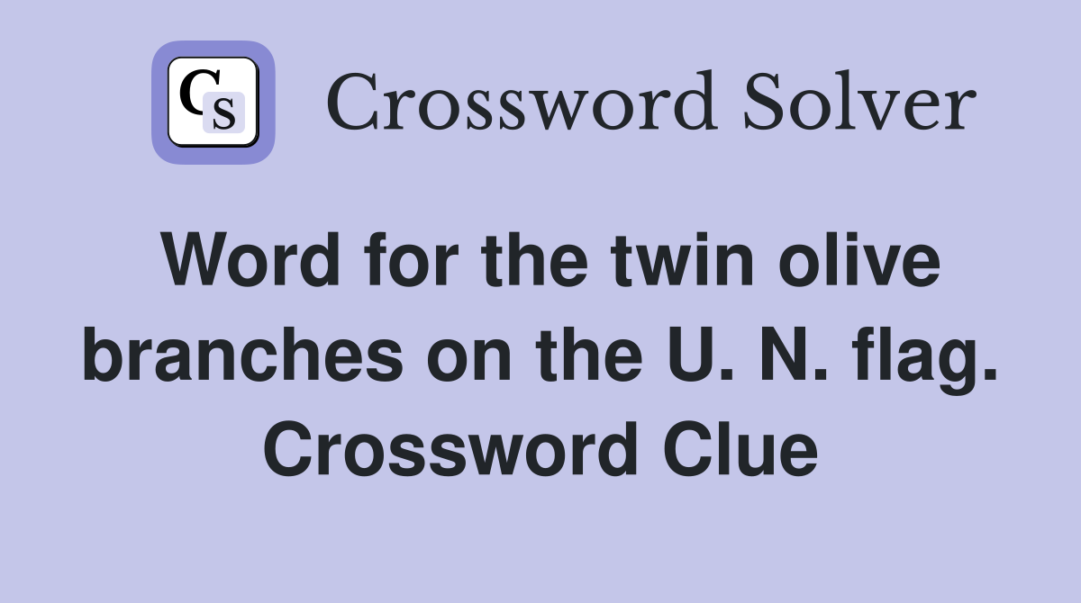 Word for the twin olive branches on the U. N. flag. Crossword Clue